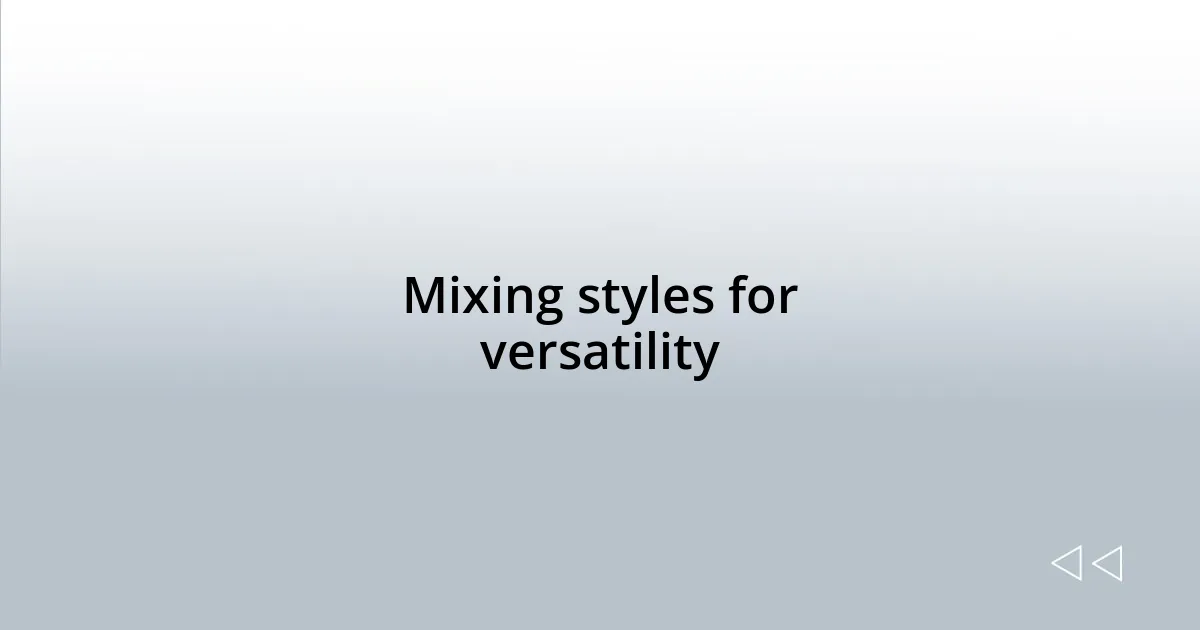 Mixing styles for versatility