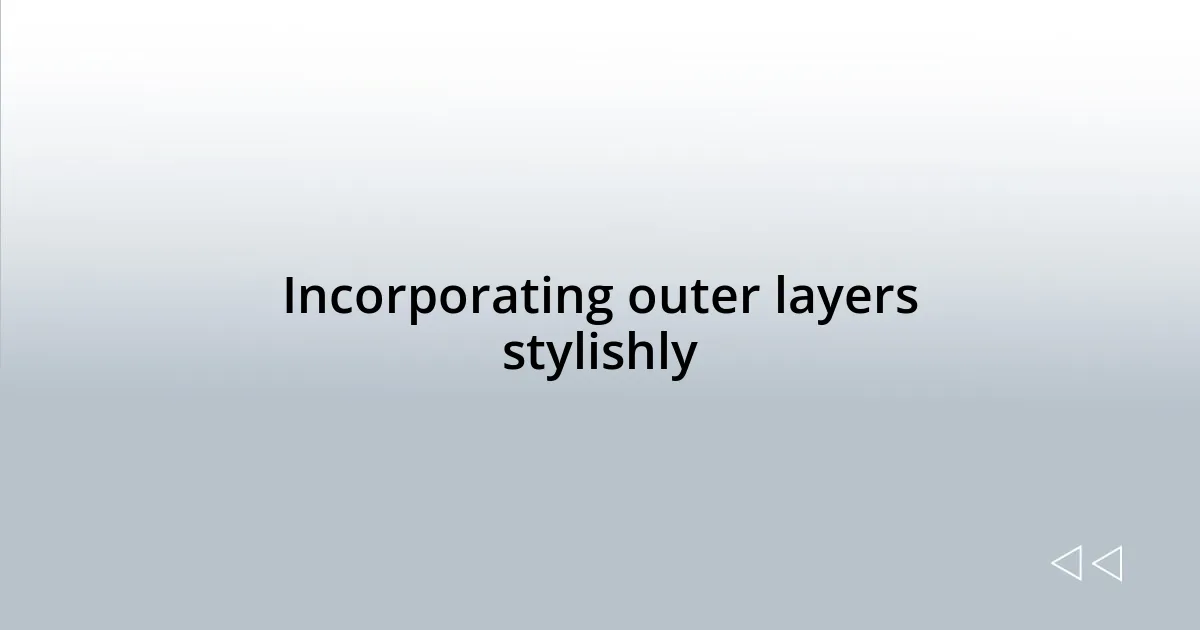 Incorporating outer layers stylishly