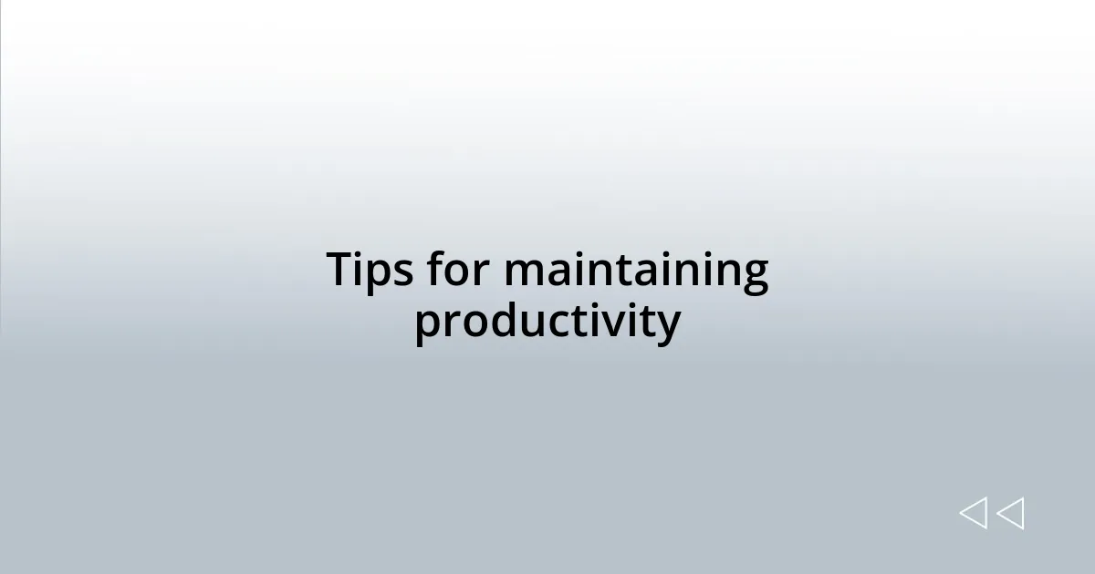 Tips for maintaining productivity
