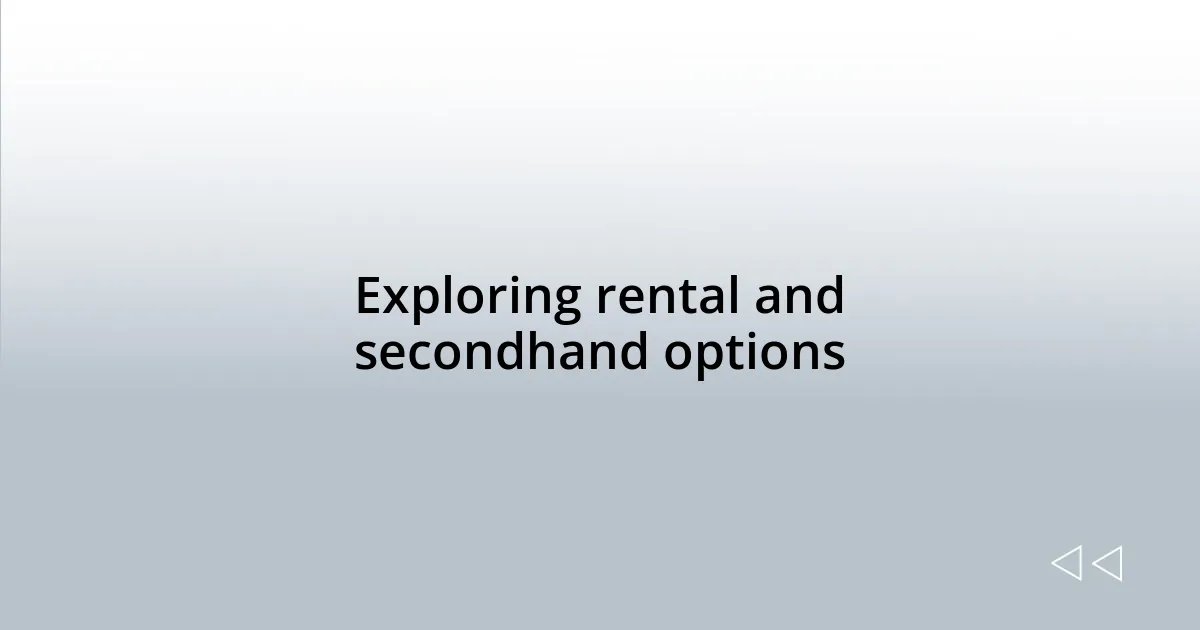 Exploring rental and secondhand options