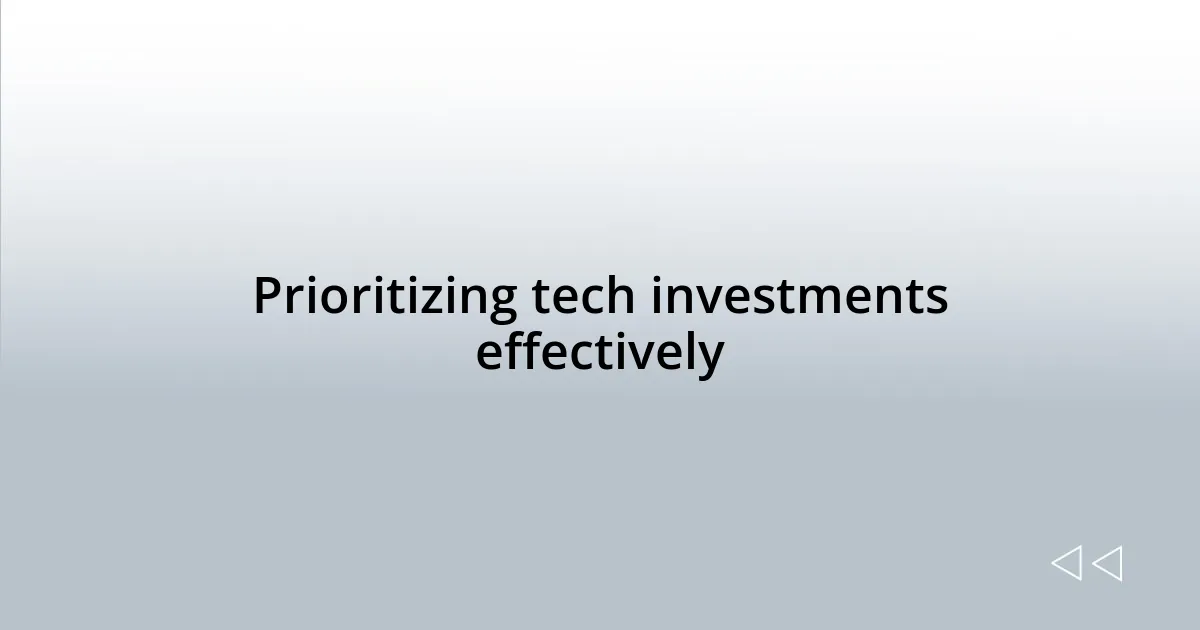 Prioritizing tech investments effectively