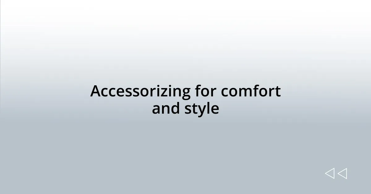 Accessorizing for comfort and style