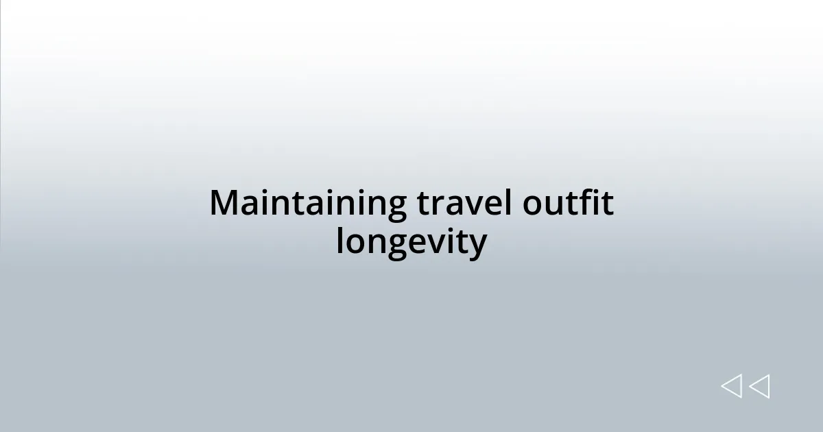 Maintaining travel outfit longevity
