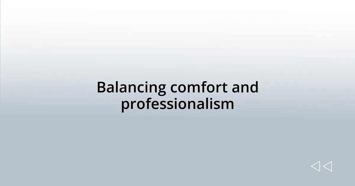 Balancing comfort and professionalism