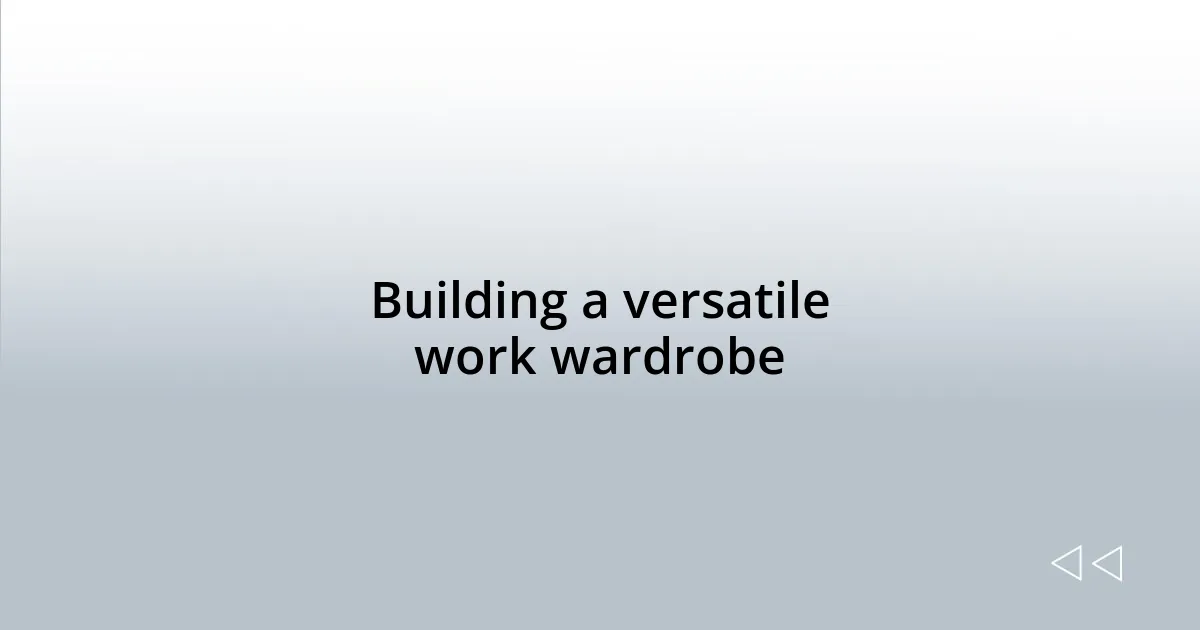 Building a versatile work wardrobe